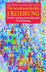 Die wiederentdeckte Erziehung : Kinder suchen Autorität und Orientierung  Cover Image
