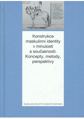 Konstrukce maskulinní identity v minulosti a současnosti : koncepty, metody, perspektivy  Cover Image