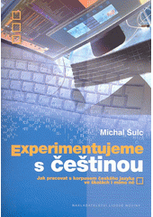 Experimentujeme s češtinou : jak pracovat s korpusem českého jazyka ve školách i mimo ně  Cover Image