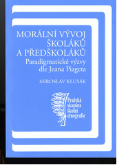 Morální vývoj školáků a předškoláků : paradigmatické výzvy dle Jeana Piageta  Cover Image