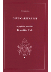 Deus caritas est : encyklika nejvyššího pontifika Benedikta XVI. [biskupům, kněžím a jáhnům, Bohu zasvěceným osobám a všem věřícím laikům o křesťanské lásce  Cover Image