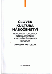 Člověk, kultura, náboženství : principy a východiska interkulturního a mezináboženského dialogu  Cover Image