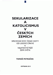 Sekularizace a katolicismus v českých zemích : specifické rysy české cesty od lidové církve k nejateističtější zemi světa  Cover Image