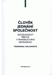 Člověk, jednání, společnost : sociologický přístup v transkulturní komunikaci  Cover Image