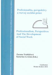 Profesionalita, perspektivy a rozvoj sociální práce = Professionalism, Perspectives and the Development of Social Work : sborník z konference X. Hradecké dny sociální práce : Hradec Králové 27. až 28. září 2013  Cover Image