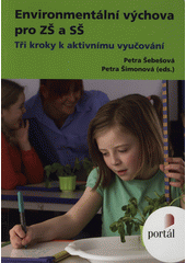 Environmentální výchova pro ZŠ a SŠ : tři kroky k aktivnímu vyučování  Cover Image