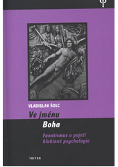 Ve jménu Boha : fanatismus v pojetí hlubinné psychologie  Cover Image