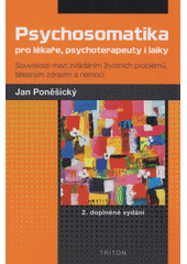 Psychosomatika pro lékaře, psychoterapeuty i laiky : souvislosti mezi zvládáním životních problémů, tělesným zdravím a nemocí  Cover Image
