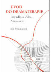 Úvod do dramaterapie : divadlo a léčba : Ariadnina nit  Cover Image