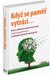 Když se paměť vytrácí-- : život s Alzheimerovou chorobou a jinými typy demence z pohledu pacientů i pečujících  Cover Image
