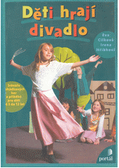 Děti hrají divadlo : scénáře pohádkových her a příběhů pro děti od 4 do 12 let  Cover Image