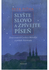 Slyšte slovo a zpívejte píseň : život svatých Cyrila a Metoděje a příběh Velehradu  Cover Image