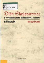 Dión Chrýsostomos o výtvarném umění, náboženství a filozofii : řeč olympijská  Cover Image