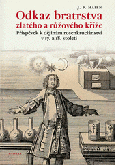Odkaz bratrstva zlatého a růžového kříže : příspěvek k dějinám rosenkruciánství v 17. a 18. století  Cover Image