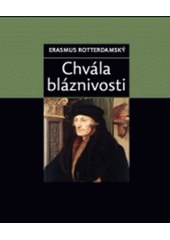 Chvála bláznivosti /  Erasmus Rotterdamský ; přeložil Rudolf Mertlík ; [překlad přehlédl a ... upravil Josef Hejnic] Cover Image