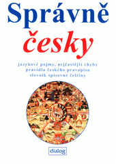 Správně česky : jazykové pojmy, nejčastější chyby, pravidla českého pravopisu, slovník spisovné češtiny  Cover Image