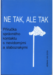 Ne tak, ale tak : příručka správného kontaktu s nevidomými a slabozrakými  Cover Image