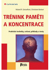 Trénink paměti a koncentrace : praktické techniky, cvičení, příklady a testy  Cover Image