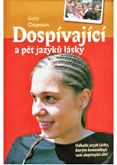 Dospívající a pět jazyků lásky : odhalte jazyk lásky, kterým komunikuje vaše dospívající dítě  Cover Image
