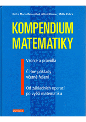Kompendium matematiky : vzorce a pravidla, četné příklady včetně řešení : od základních operací po vyšší matematiku  Cover Image