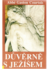 Důvěrně s Ježíšem : k meditaci, k díkučinění, k návštěvě Nejsvětější Svátosti  Cover Image