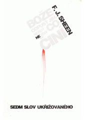 Bože, odpusť jim, neboť nevědí, co činí : Sedm slov Ukřižovaného  Cover Image