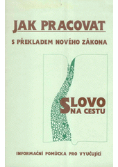 Jak pracovat s překladem Nového zákona "Slovo na cestu" : [informační a metodická pomůcka pro vyučující] Cover Image