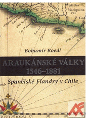Araukánské války 1546-1881 : španělské Flandry v Chile  Cover Image