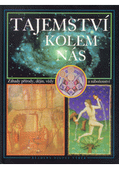 Tajemství kolem nás : záhady přírody, dějin, vědy a náboženství  Cover Image