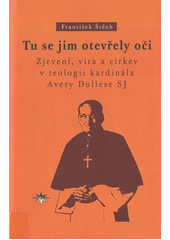 Tu se jim otevřely oči : zjevení, víra a církev v teologii kardinála Avery Dullese SJ  Cover Image