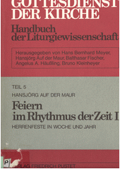 Feiern im Rhytmus der Zeit. Bd. I, Herrenfeste in Woche und Jahr  Cover Image