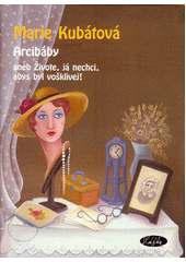 Arcibáby, aneb, Živote, já nechci, abys byl vošklivej!  Cover Image