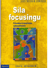 Síla focusingu : průvodce k emočnímu sebeuzdravení  Cover Image