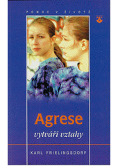 Agrese vytváří vztahy : jak se z destruktivních sil mohou stát síly prospěšné životu  Cover Image