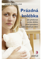 Prázdná kolébka : jak překonat ztrátu dítěte před porodem nebo těsně po něm  Cover Image