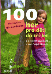 100 her pro děti do tří let : v dětských skupinách a mateřských školách  Cover Image