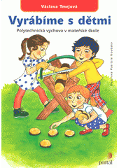 Vyrábíme s dětmi : polytechnická výchova v mateřské škole  Cover Image