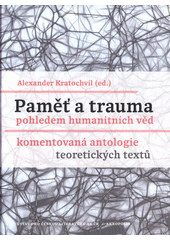 Paměť a trauma pohledem humanitních věd : komentovaná antologie teoretických textů  Cover Image
