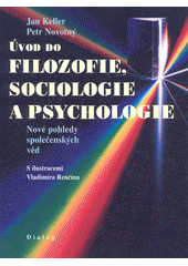 Úvod do filozofie, sociologie a psychologie : nové pohledy společenských věd : učebnice pro studenty gymnázií a zájemce o vysokoškolské humanitní vzdělávání  Cover Image