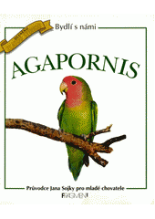 Agapornis : průvodce Jana Sojky pro mladé chovatele Cover Image