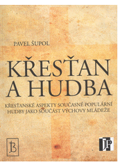 Křesťan a hudba : křesťanské aspekty současné populární hudby jako součást výchovy mládeže  Cover Image