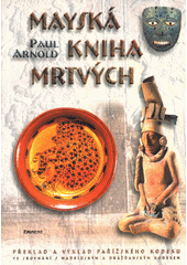 Mayská kniha mrtvých : rozluštění mayského písma : překlad a výklad Pařížského kodexu ve srovnání s Drážďanským a Madridským kodexem  Cover Image