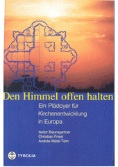 Den Himmel offen halten : ein Pläydoyer für Kirchenentwicklung in Europa : Festschrift für Paul M. Zulehner  Cover Image