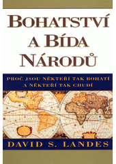 Bohatství a bída národů : proč jsou někteří tak bohatí a někteří tak chudí  Cover Image