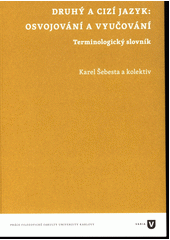 Druhý a cizí jazyk: osvojování a vyučování : terminologický slovník  Cover Image