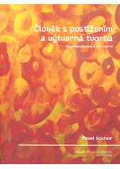 Člověk s postižením a výtvarná tvorba : od zobrazování k autorství  Cover Image