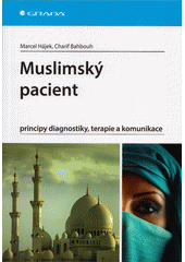 Muslimský pacient : principy diagnostiky, terapie a komunikace : manuál o zásadách medicínského přístupu pro české či slovenské lékaře a zdravotníky praktikující v zemích islámu  Cover Image