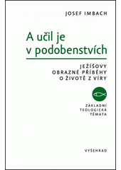 A učil je v podobenstvích : Ježíšovy obrazné příběhy o životě z víry  Cover Image