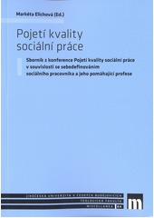 Pojetí kvality sociální práce : sborník z konference Pojetí kvality sociální práce v souvislosti se sebedefinováním sociálního pracovníka a jeho pomáhající profese  Cover Image