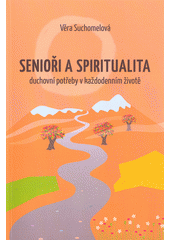 Senioři a spiritualita : duchovní potřeby v každodenním životě  Cover Image